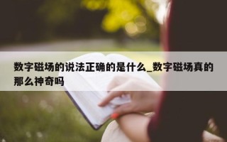 数字磁场的说法正确的是什么_数字磁场真的那么神奇吗