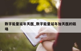 数字能量延年天医_数字能量延年加天医的磁场