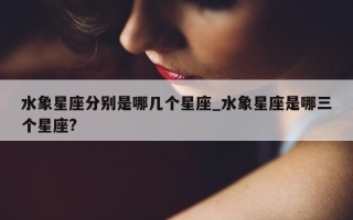 水象星座分别是哪几个星座_水象星座是哪三个星座?