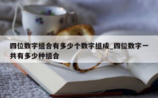 四位数字组合有多少个数字组成_四位数字一共有多少种组合