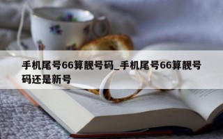 手机尾号 66 算靓号码_手机尾号 66 算靓号码还是新号