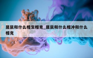 属鼠和什么相生相克_属鼠和什么相冲和什么相克