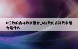 6 位数的吉祥数字组合_6 位数的吉祥数字组合是什么