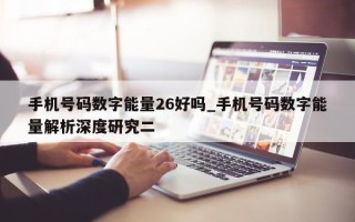 手机号码数字能量 26 好吗_手机号码数字能量解析深度研究二