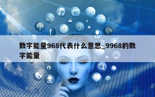 数字能量 968 代表什么意思_9968 的数字能量