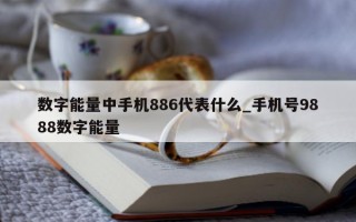 数字能量中手机886代表什么_手机号9888数字能量