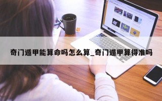 奇门遁甲能算命吗怎么算_奇门遁甲算得准吗