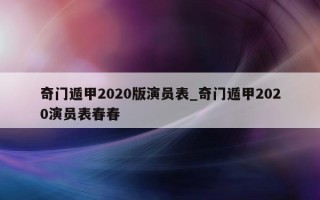 奇门遁甲2020版演员表_奇门遁甲2020演员表春春