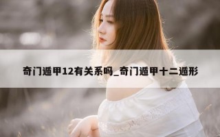 奇门遁甲12有关系吗_奇门遁甲十二遁形