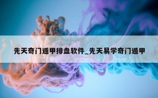 先天奇门遁甲排盘软件_先天易学奇门遁甲