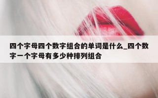 四个字母四个数字组合的单词是什么_四个数字一个字母有多少种排列组合