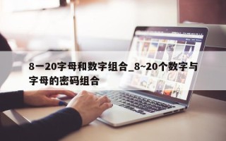 8 一 20 字母和数字组合_8~20 个数字与字母的密码组合