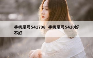 手机尾号 541798_手机尾号 5410 好不好