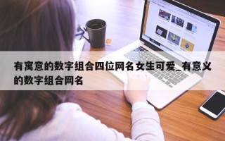 有寓意的数字组合四位网名女生可爱_有意义的数字组合网名