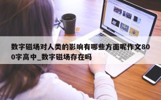 数字磁场对人类的影响有哪些方面呢作文 800 字高中_数字磁场存在吗