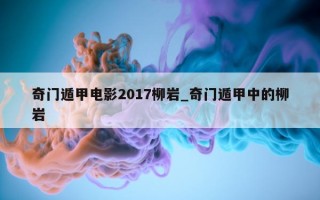 奇门遁甲电影 2017 柳岩_奇门遁甲中的柳岩