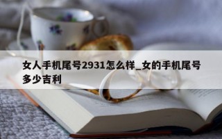 女人手机尾号2931怎么样_女的手机尾号多少吉利