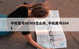 手机尾号 88369 怎么样_手机尾号 8841