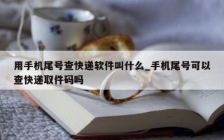 用手机尾号查快递软件叫什么_手机尾号可以查快递取件码吗