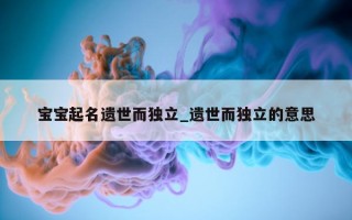 宝宝起名遗世而独立_遗世而独立的意思