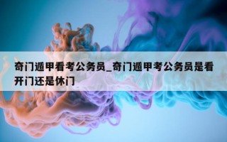 奇门遁甲看考公务员_奇门遁甲考公务员是看开门还是休门