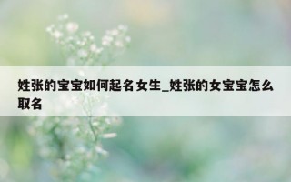 姓张的宝宝如何起名女生_姓张的女宝宝怎么取名