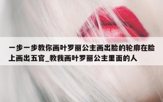 一步一步教你画叶罗丽公主画出脸的轮廓在脸上画出五官_教我画叶罗丽公主里面的人