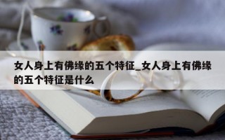 女人身上有佛缘的五个特征_女人身上有佛缘的五个特征是什么