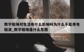 数字磁场对生活有什么影响吗为什么不能用电磁波_数字磁场是什么东西