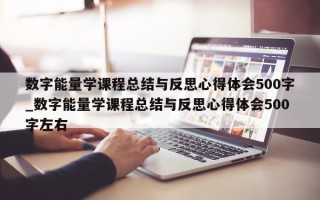 数字能量学课程总结与反思心得体会 500 字_数字能量学课程总结与反思心得体会 500 字左右