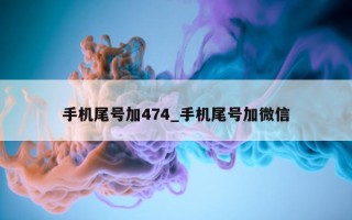 手机尾号加 474_手机尾号加微信