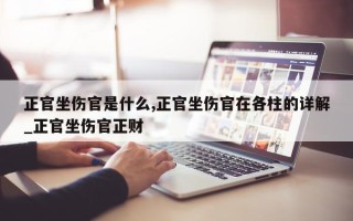 正官坐伤官是什么,正官坐伤官在各柱的详解_正官坐伤官正财