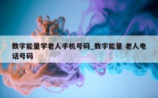 数字能量学老人手机号码_数字能量 老人电话号码