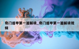 奇门遁甲第一篇解读_奇门遁甲第一篇解读视频