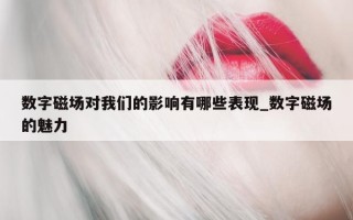 数字磁场对我们的影响有哪些表现_数字磁场的魅力