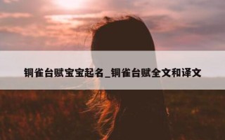 铜雀台赋宝宝起名_铜雀台赋全文和译文