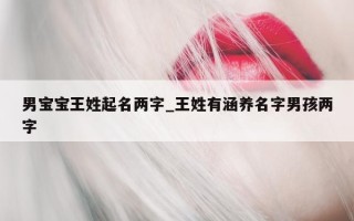 男宝宝王姓起名两字_王姓有涵养名字男孩两字