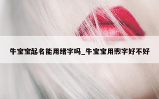 牛宝宝起名能用绪字吗_牛宝宝用煦字好不好