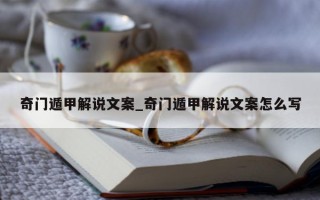 奇门遁甲解说文案_奇门遁甲解说文案怎么写