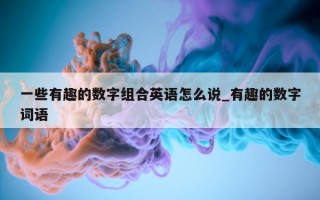 一些有趣的数字组合英语怎么说_有趣的数字词语