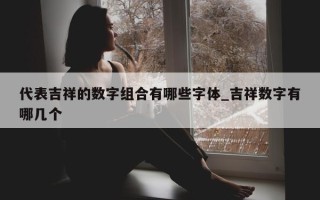 代表吉祥的数字组合有哪些字体_吉祥数字有哪几个