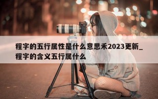 程字的五行属性是什么意思禾 2023 更新_程字的含义五行属什么