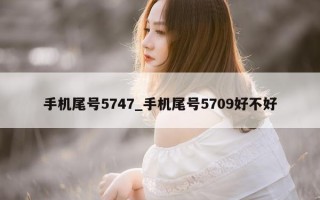 手机尾号 5747_手机尾号 5709 好不好