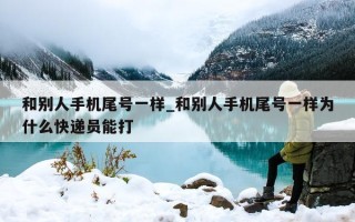 和别人手机尾号一样_和别人手机尾号一样为什么快递员能打