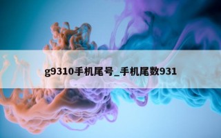 g9310 手机尾号_手机尾数 931