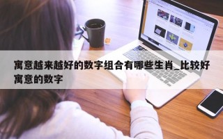 寓意越来越好的数字组合有哪些生肖_比较好寓意的数字