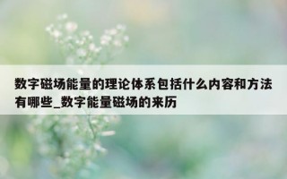 数字磁场能量的理论体系包括什么内容和方法有哪些_数字能量磁场的来历