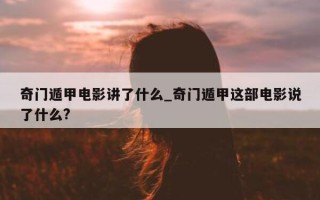 奇门遁甲电影讲了什么_奇门遁甲这部电影说了什么?