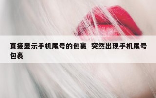 直接显示手机尾号的包裹_突然出现手机尾号包裹