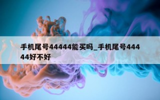 手机尾号44444能买吗_手机尾号44444好不好